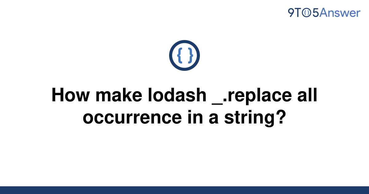 solved-how-make-lodash-replace-all-occurrence-in-a-9to5answer