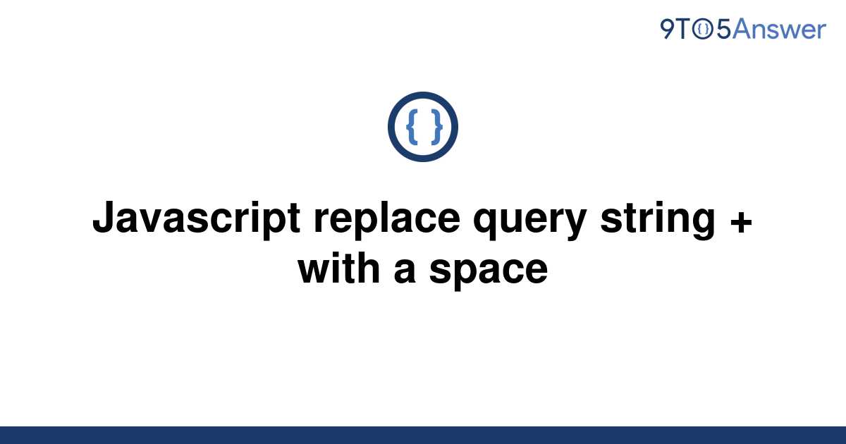 solved-javascript-replace-query-string-with-a-space-9to5answer