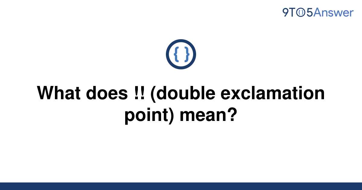 [Solved] What does !! (double exclamation point) mean? 9to5Answer