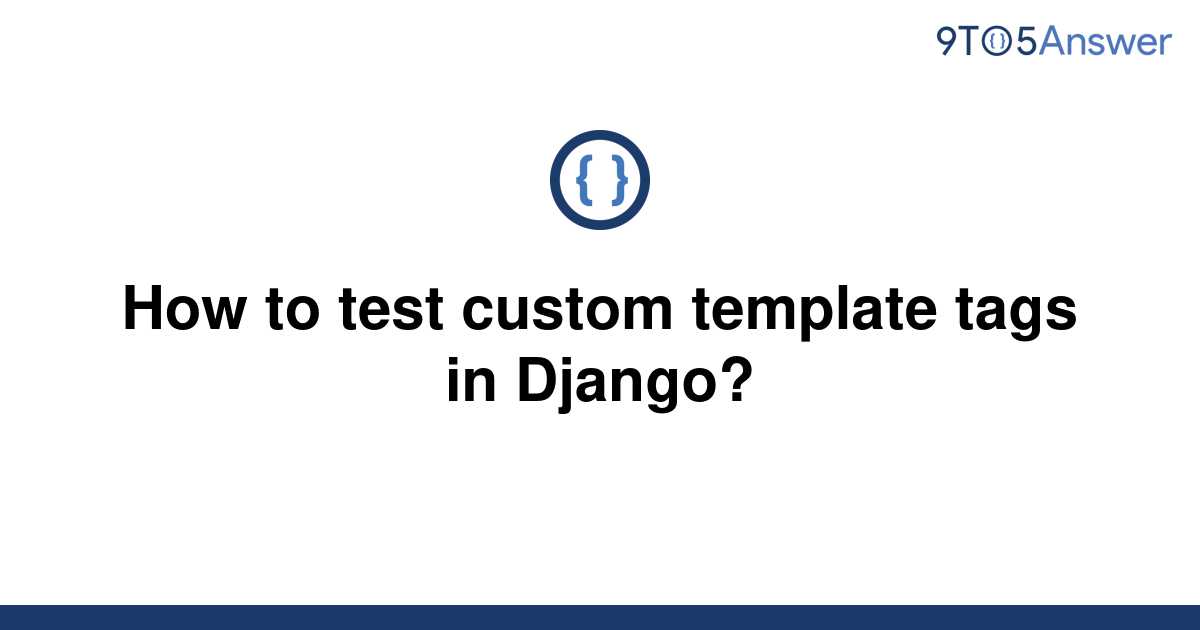 solved-how-to-test-custom-template-tags-in-django-9to5answer