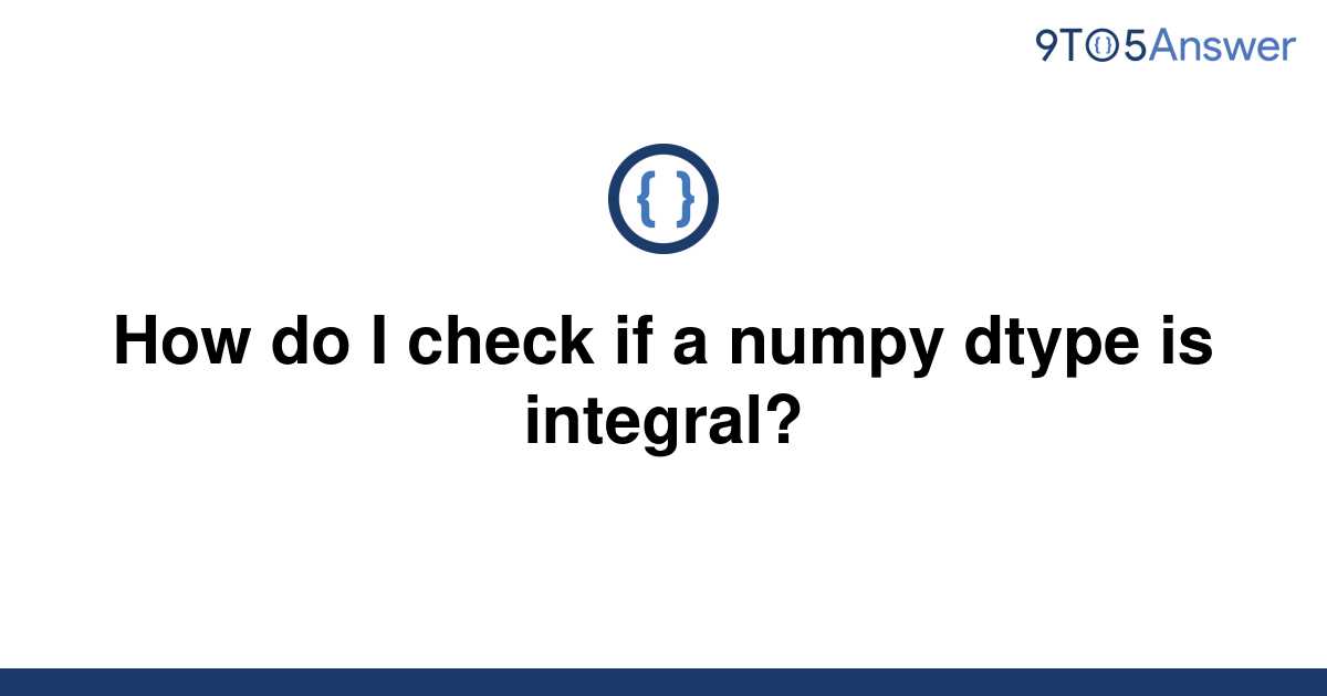 solved-how-do-i-check-if-a-numpy-dtype-is-integral-9to5answer