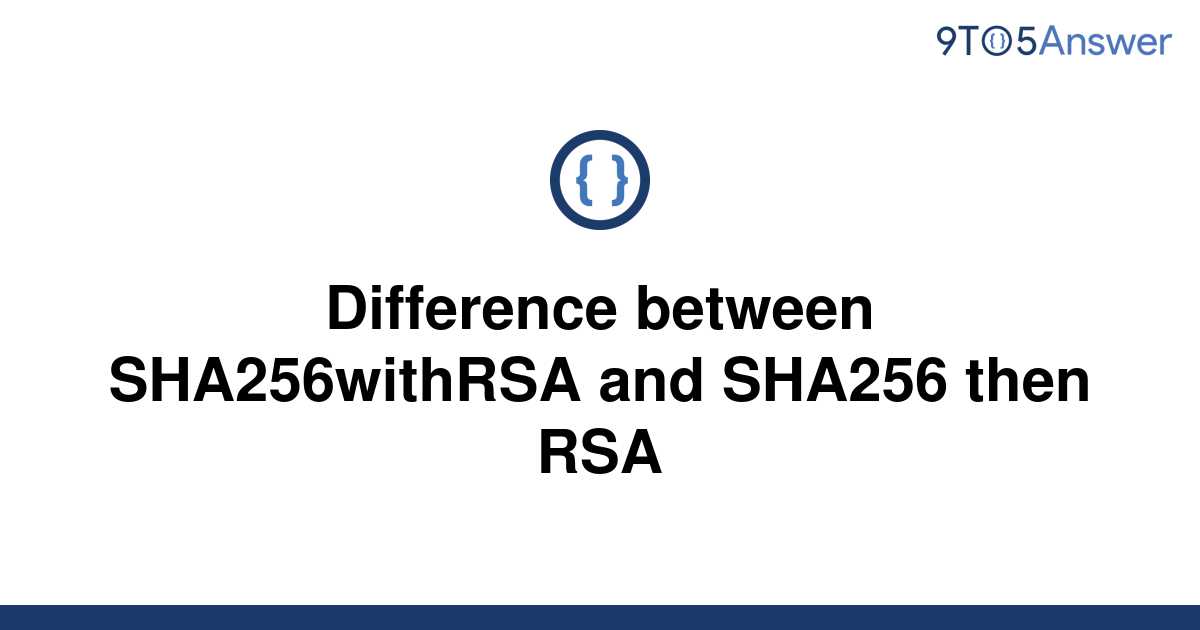 Solved Difference Between Sha256withrsa And Sha256 Then 9to5answer