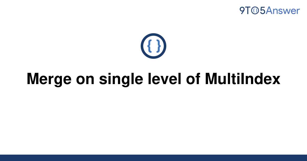 solved-merge-on-single-level-of-multiindex-9to5answer