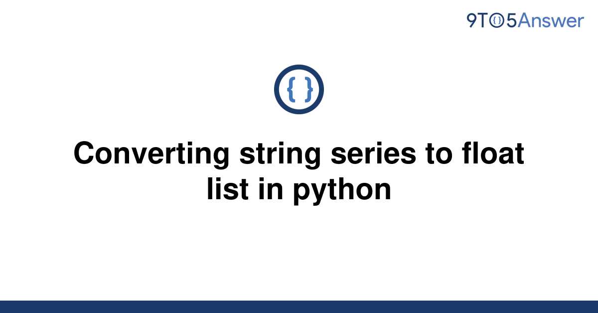 solved-converting-string-series-to-float-list-in-python-9to5answer