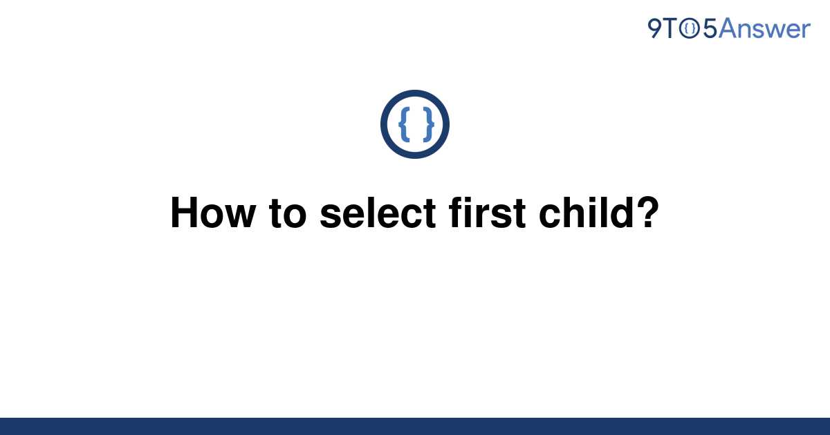 solved-how-to-select-first-child-9to5answer