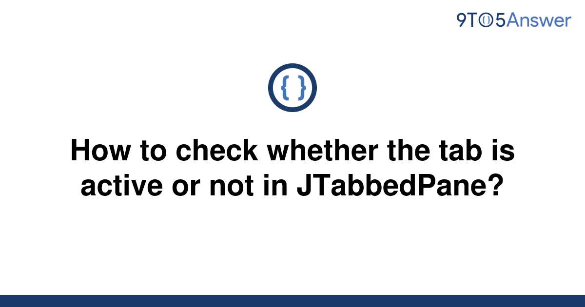 solved-how-to-check-whether-the-tab-is-active-or-not-in-9to5answer
