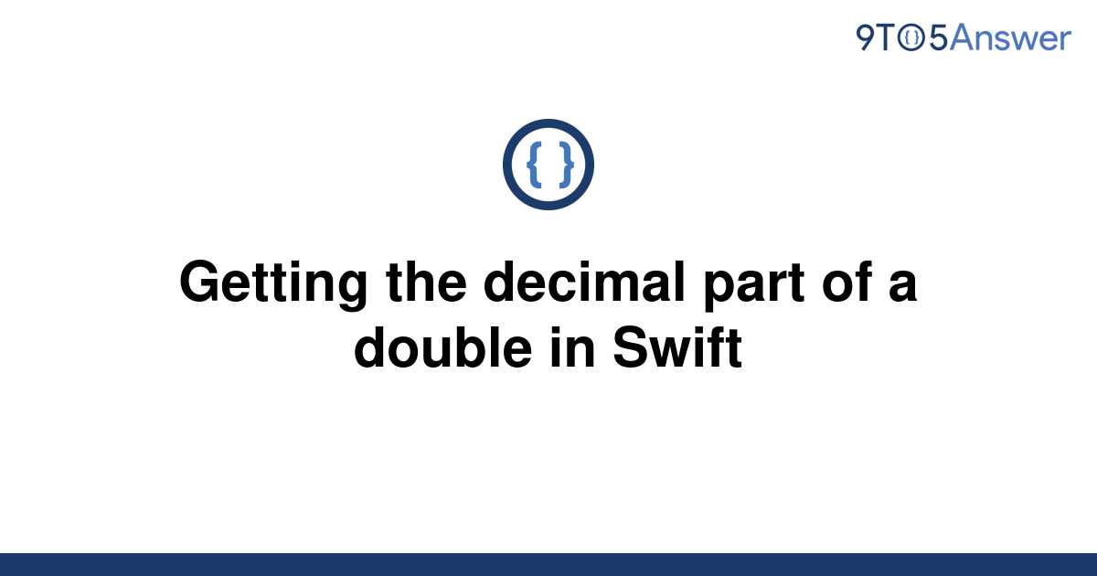 solved-getting-the-decimal-part-of-a-double-in-swift-9to5answer