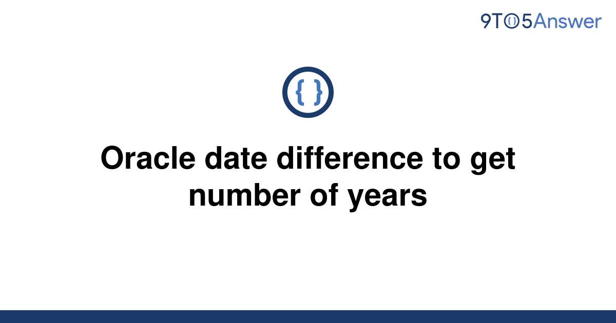 solved-oracle-date-difference-to-get-number-of-years-9to5answer