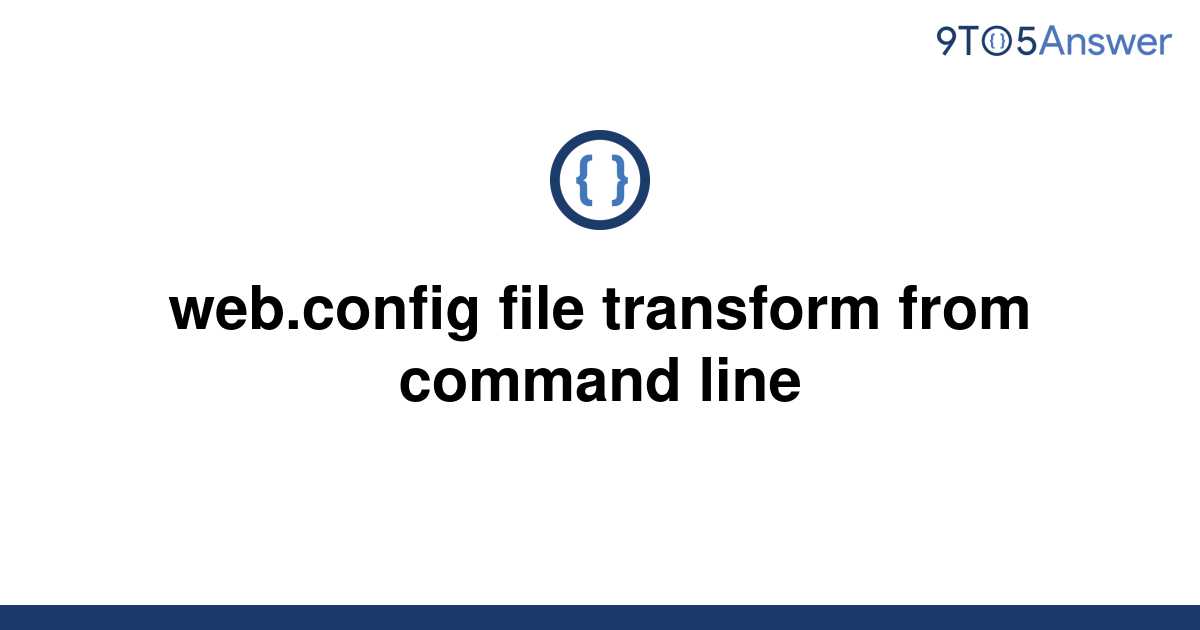 solved-web-config-file-transform-from-command-line-9to5answer