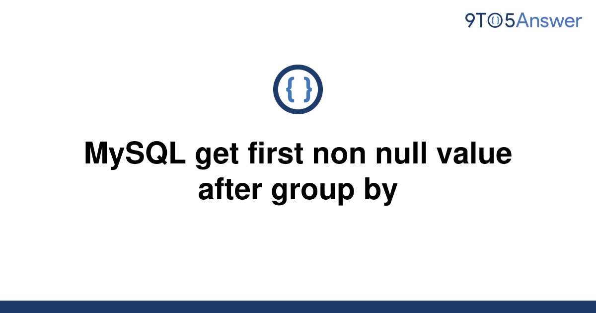 solved-mysql-get-first-non-null-value-after-group-by-9to5answer