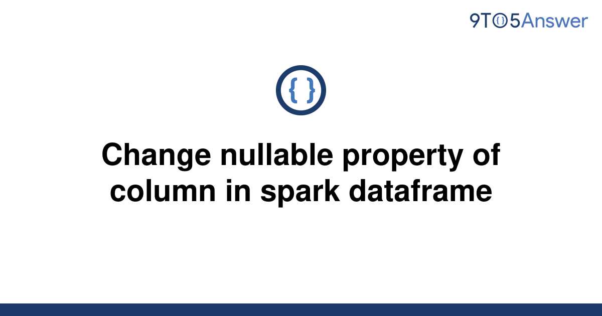 solved-change-nullable-property-of-column-in-spark-9to5answer