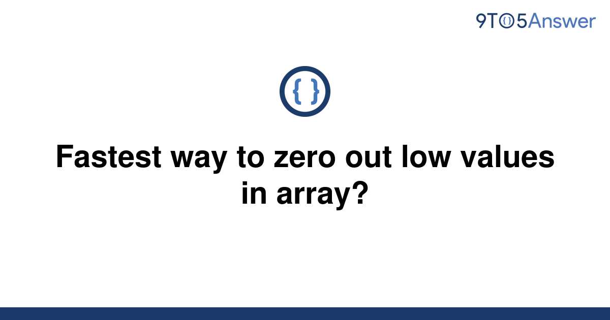 solved-fastest-way-to-zero-out-low-values-in-array-9to5answer