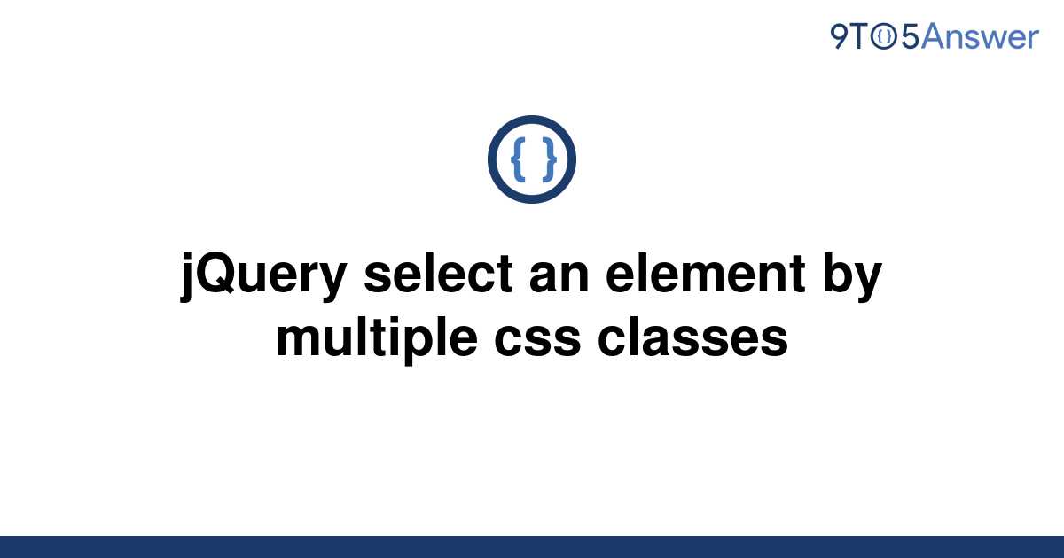 solved-jquery-select-an-element-by-multiple-css-classes-9to5answer