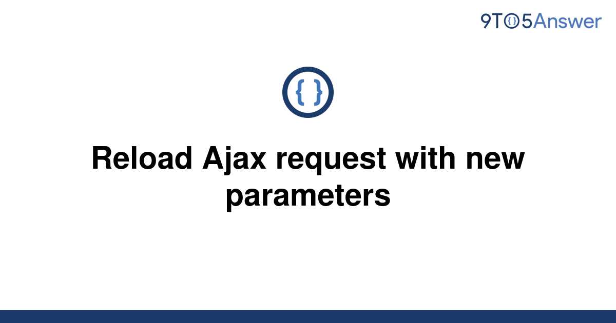 solved-reload-ajax-request-with-new-parameters-9to5answer