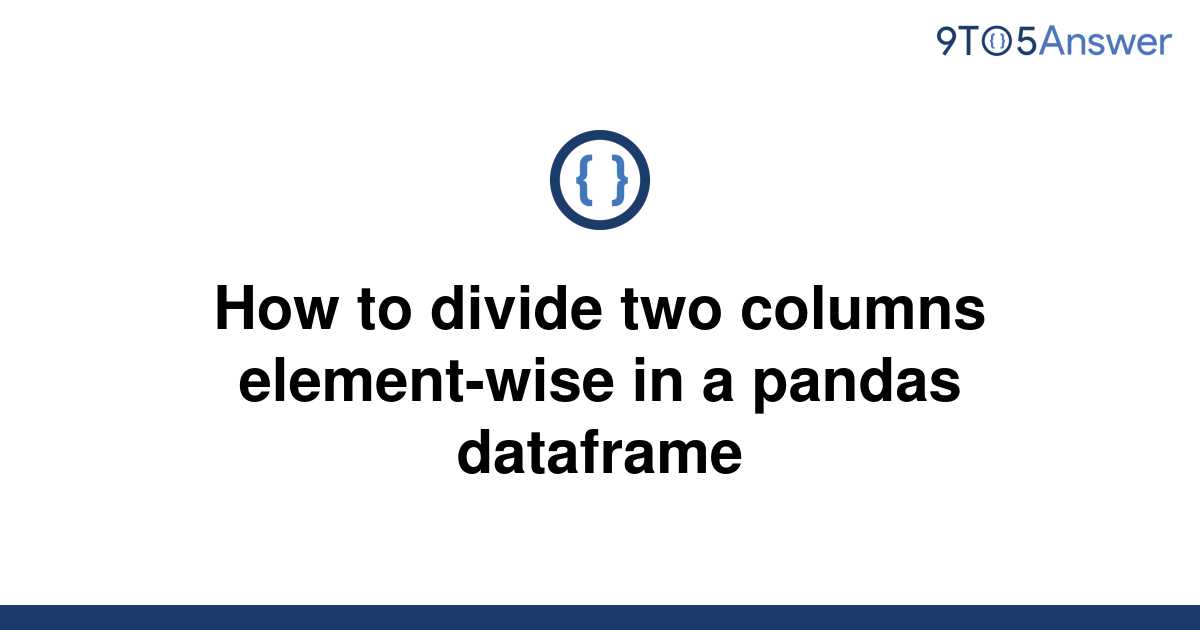 solved-how-to-divide-two-columns-element-wise-in-a-9to5answer