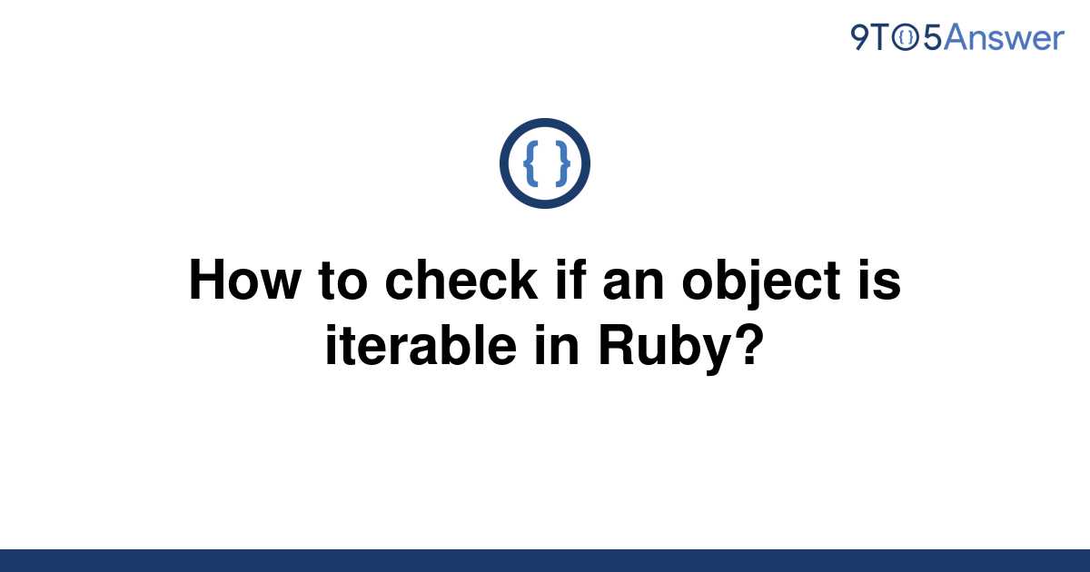 solved-how-to-check-if-an-object-is-iterable-in-ruby-9to5answer