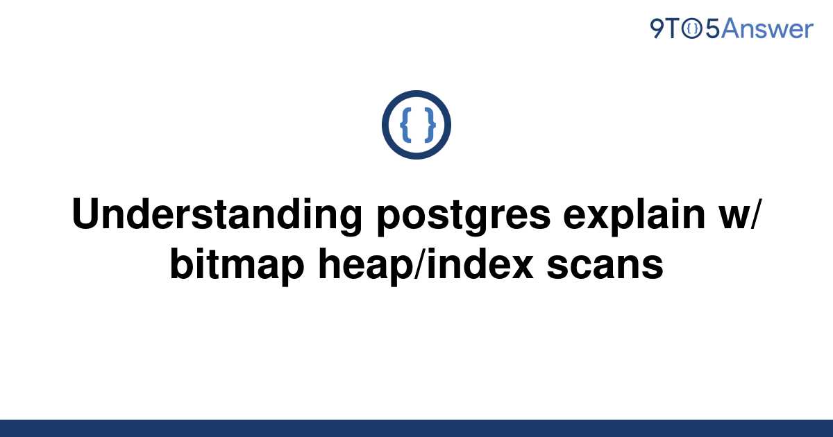 solved-understanding-postgres-explain-w-bitmap-9to5answer