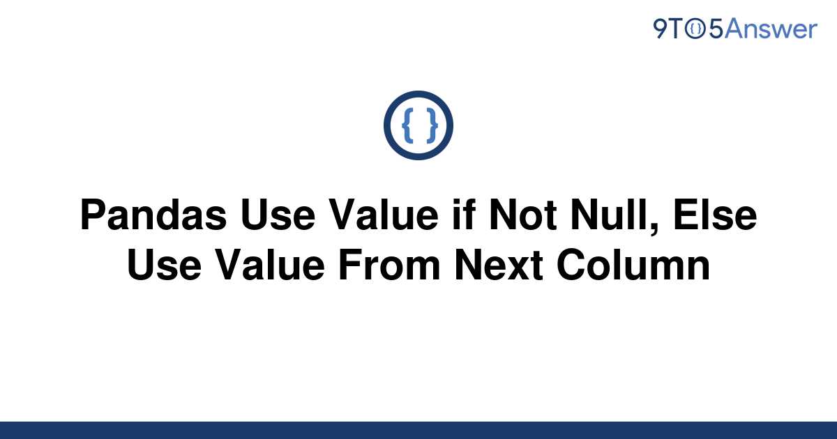 solved-pandas-use-value-if-not-null-else-use-value-9to5answer