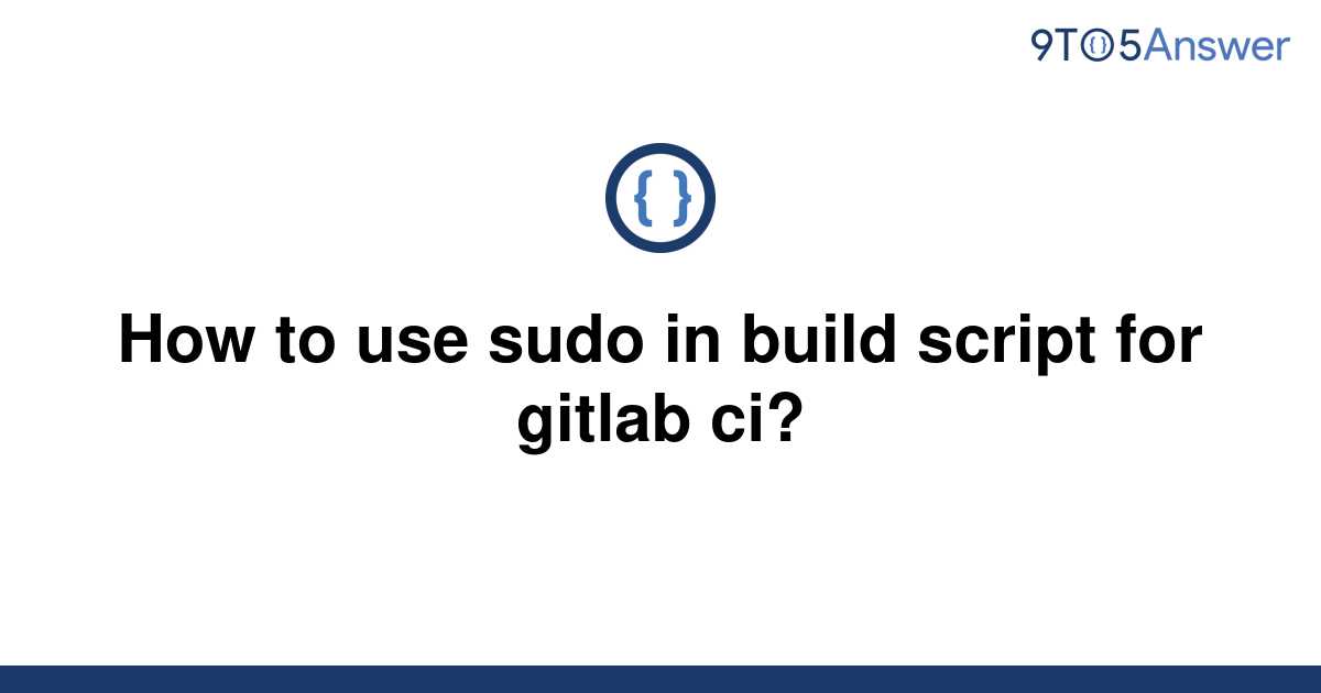 solved-how-to-use-sudo-in-build-script-for-gitlab-ci-9to5answer