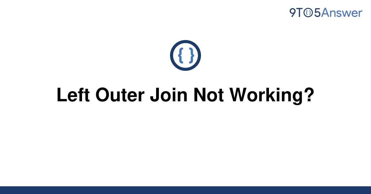 solved-left-outer-join-not-working-9to5answer