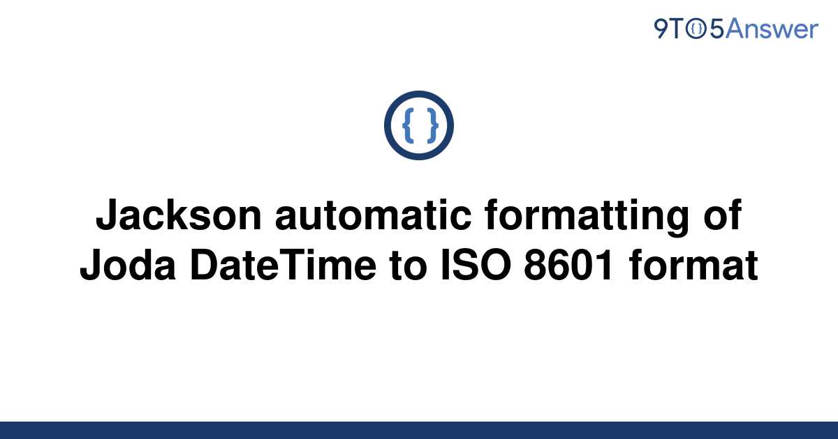 solved-jackson-automatic-formatting-of-joda-datetime-to-9to5answer