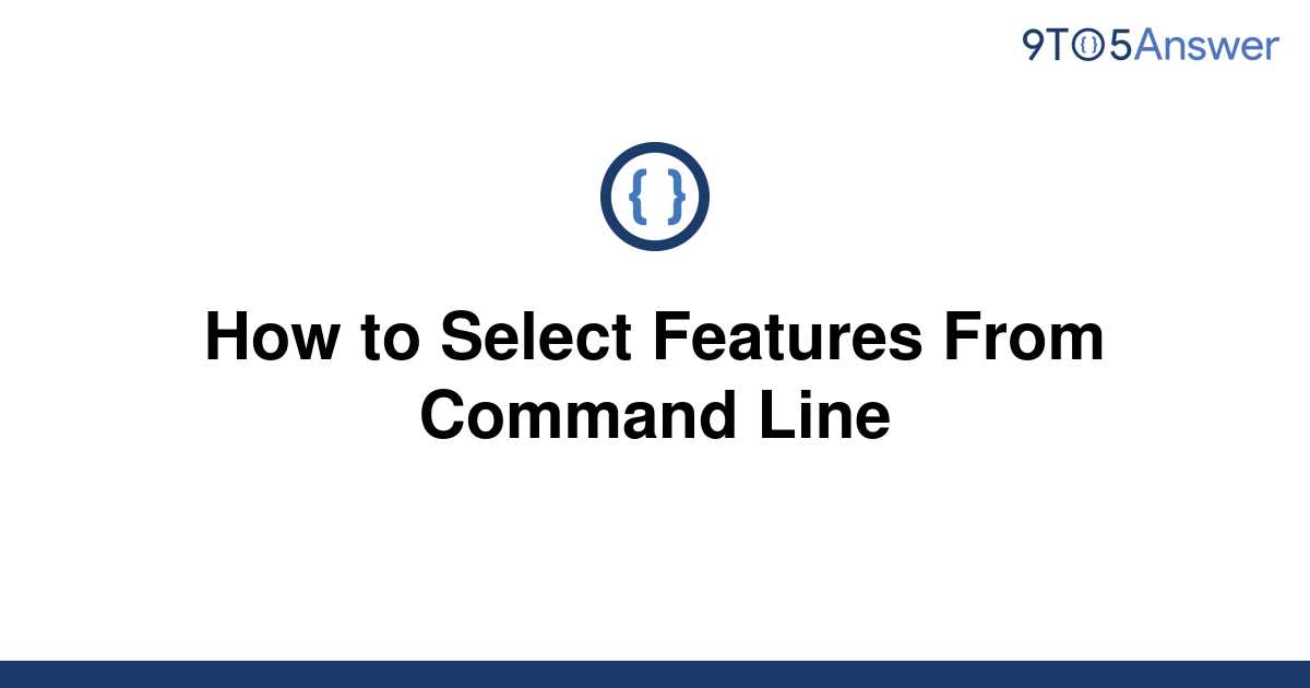 solved-how-to-select-features-from-command-line-9to5answer