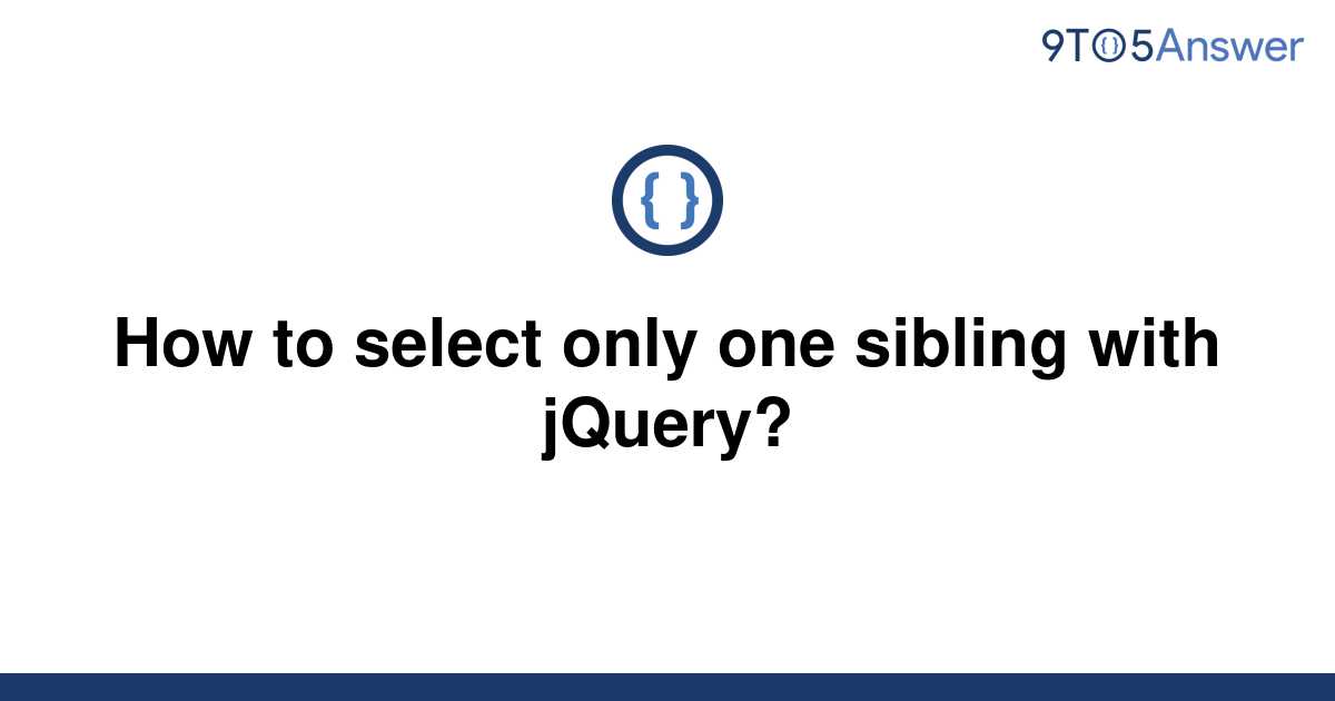 solved-how-to-select-only-one-sibling-with-jquery-9to5answer