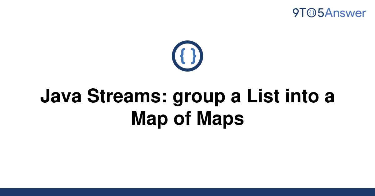 solved-java-streams-group-a-list-into-a-map-of-maps-9to5answer