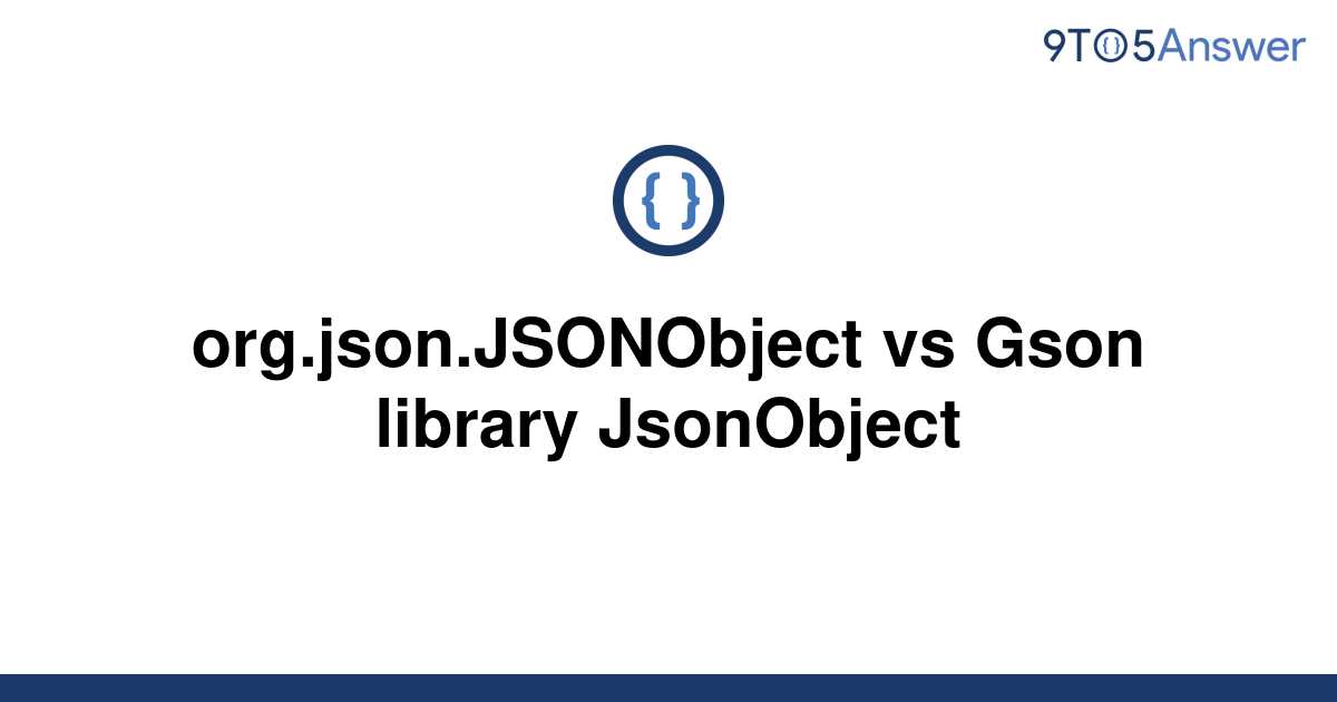 solved-org-json-jsonobject-vs-gson-library-jsonobject-9to5answer