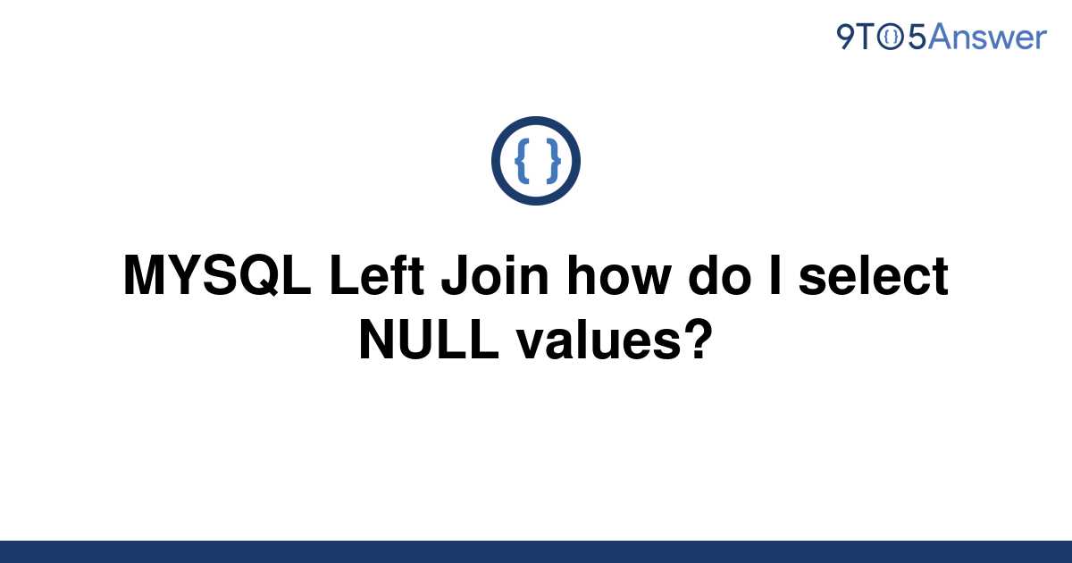 solved-mysql-left-join-how-do-i-select-null-values-9to5answer