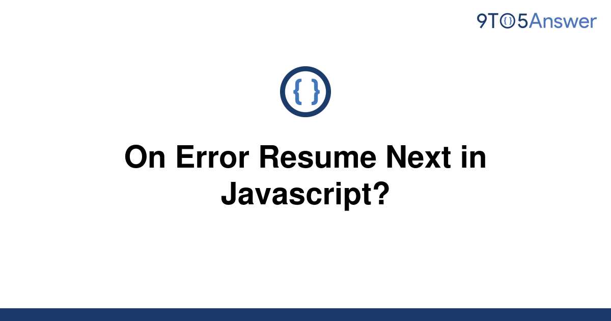 [Solved] On Error Resume Next in Javascript? 9to5Answer