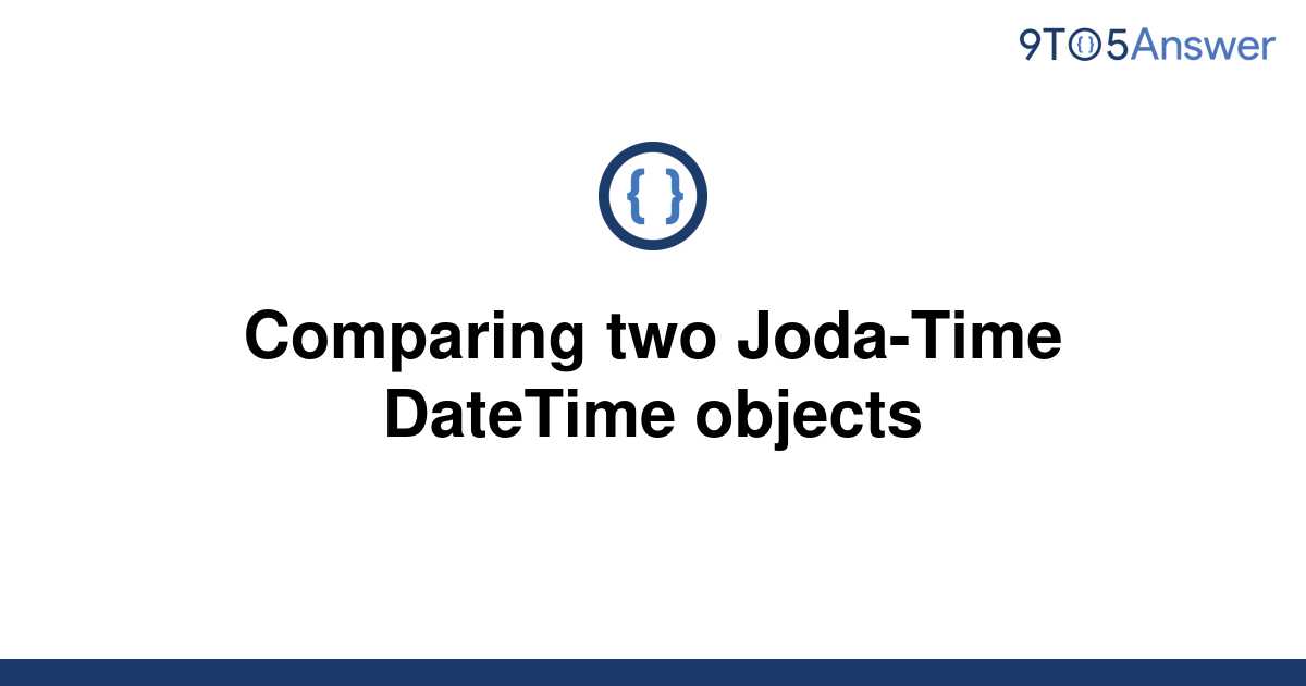 solved-comparing-two-joda-time-datetime-objects-9to5answer