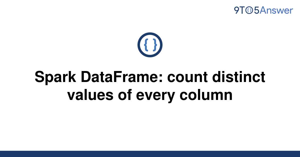 solved-spark-dataframe-count-distinct-values-of-every-9to5answer