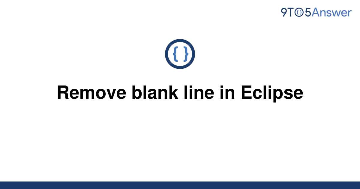 solved-remove-blank-line-in-eclipse-9to5answer