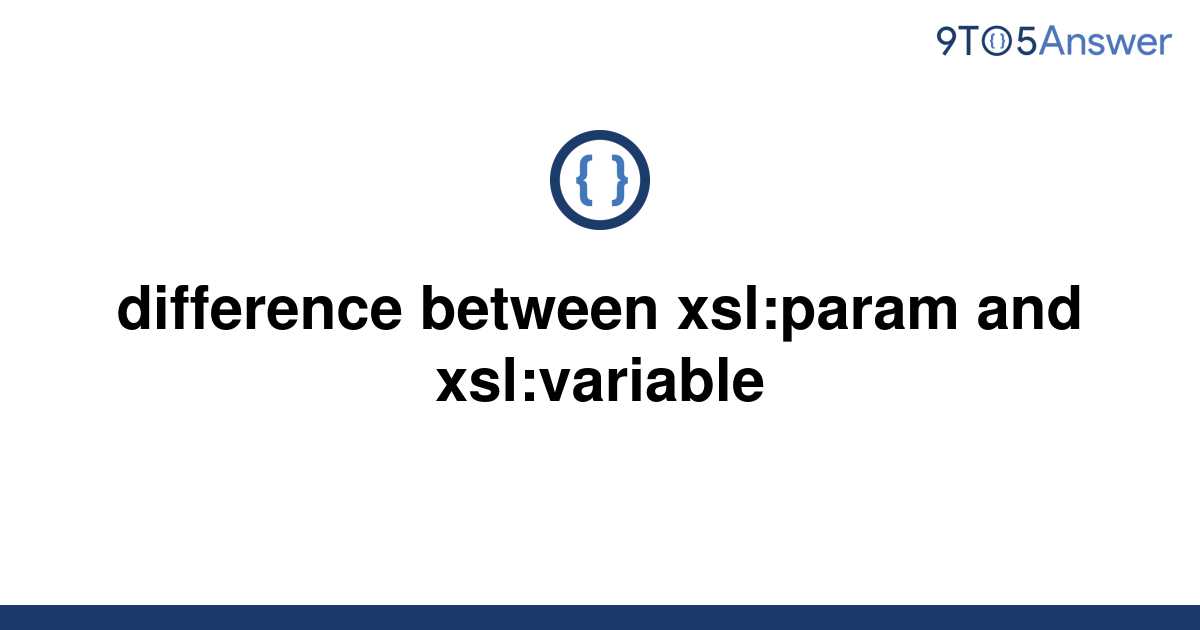 solved-difference-between-xsl-param-and-xsl-variable-9to5answer