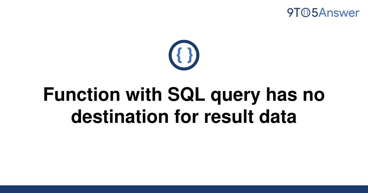 solved-function-with-sql-query-has-no-destination-for-9to5answer