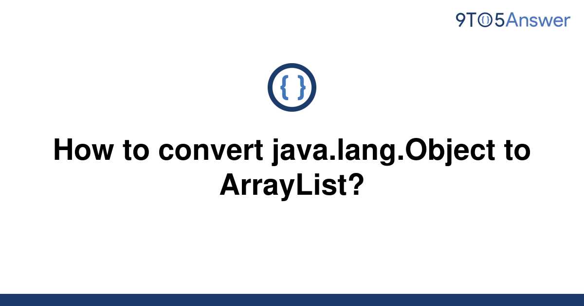 [Solved] How to convert java.lang.Object to ArrayList? 9to5Answer