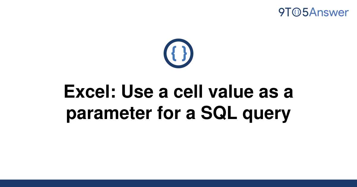 solved-excel-use-a-cell-value-as-a-parameter-for-a-sql-9to5answer