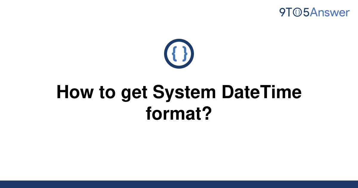 solved-how-to-get-system-datetime-format-9to5answer