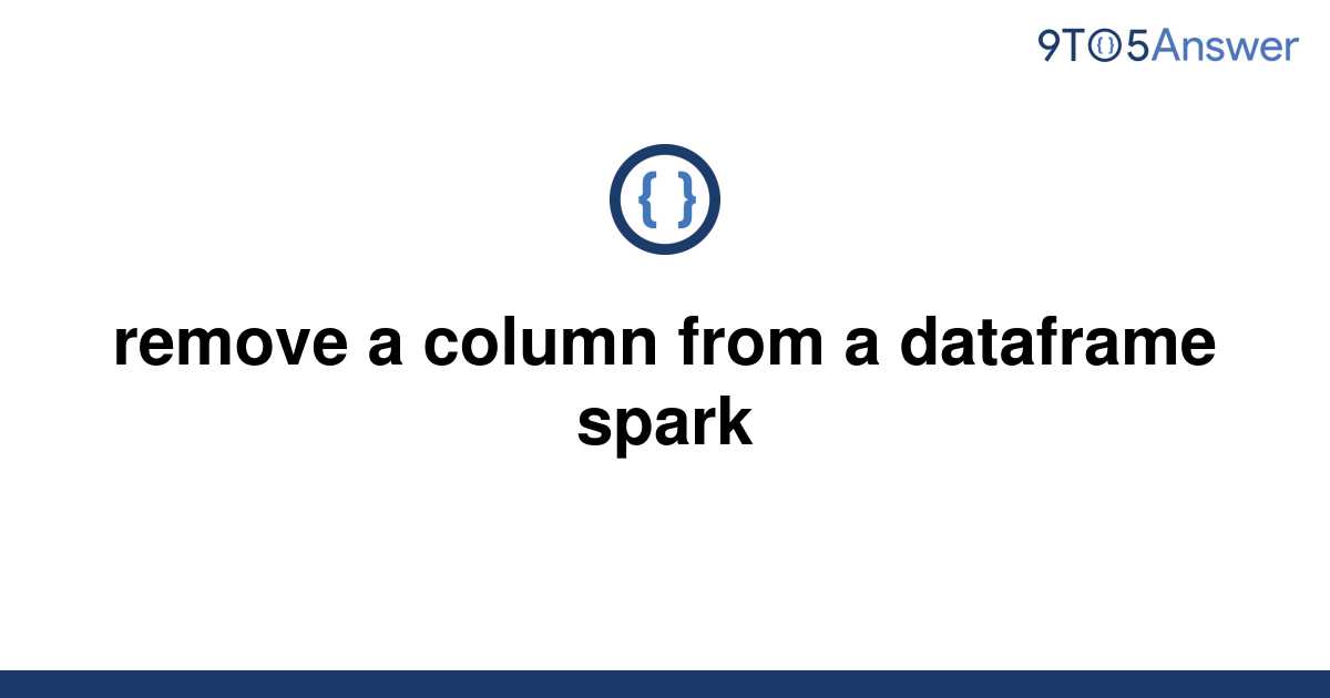 solved-remove-a-column-from-a-dataframe-spark-9to5answer