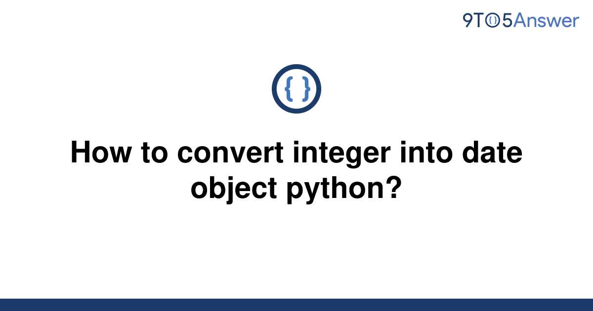 solved-how-to-convert-integer-into-date-object-python-9to5answer