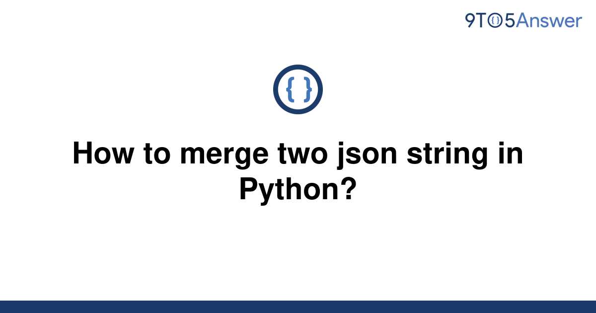 solved-how-to-merge-two-json-string-in-python-9to5answer