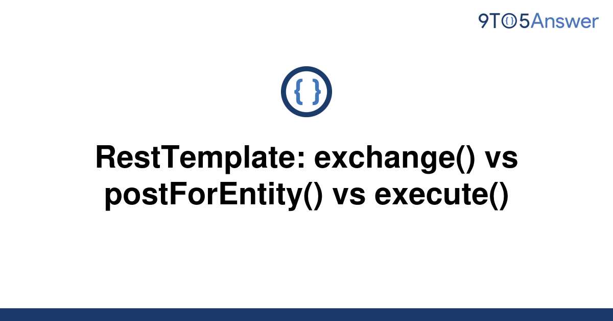 solved-resttemplate-exchange-vs-postforentity-vs-9to5answer