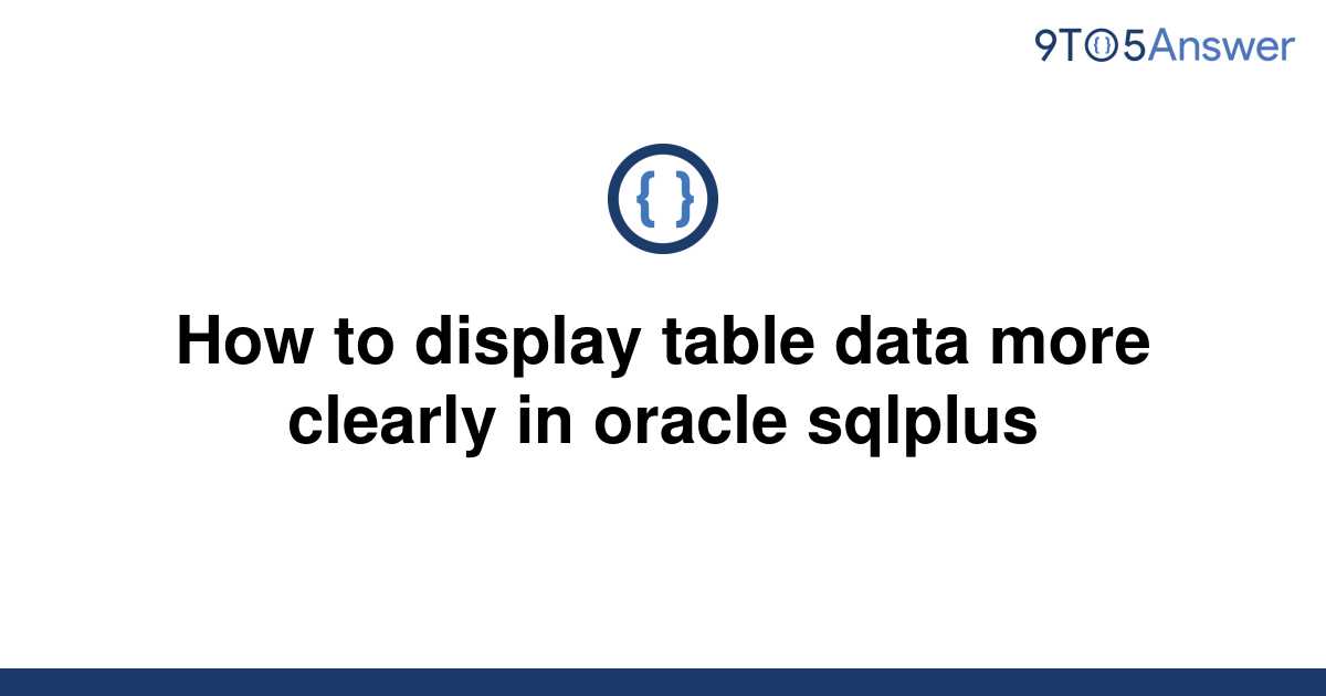 solved-how-to-display-table-data-more-clearly-in-oracle-9to5answer