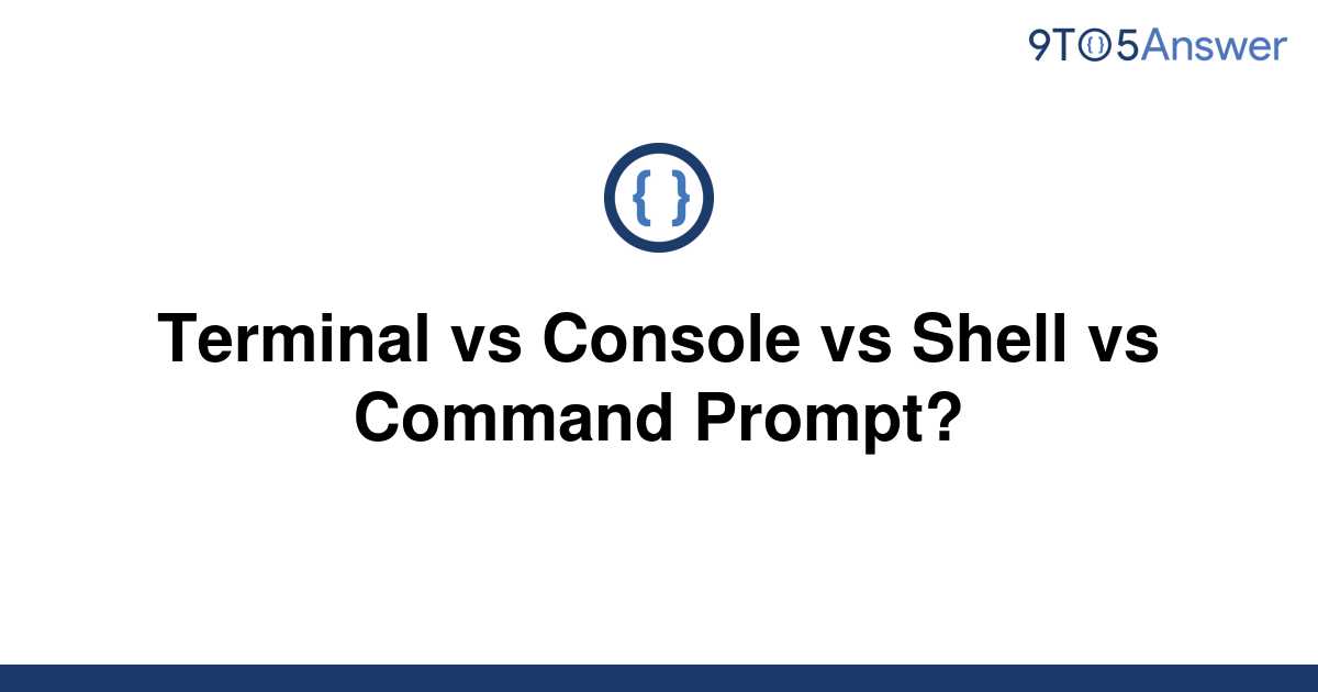 solved-terminal-vs-console-vs-shell-vs-command-prompt-9to5answer