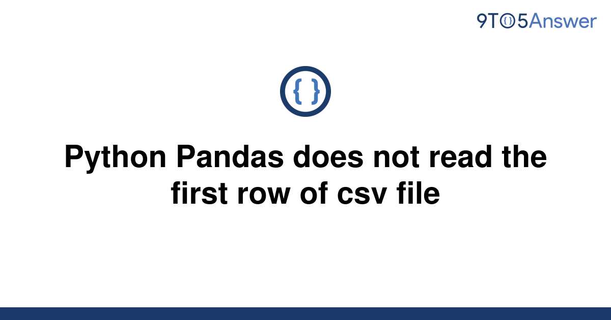 solved-python-pandas-does-not-read-the-first-row-of-csv-9to5answer