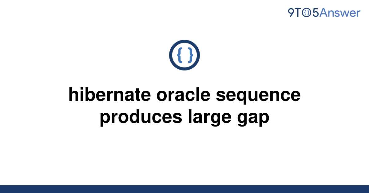 solved-hibernate-oracle-sequence-produces-large-gap-9to5answer