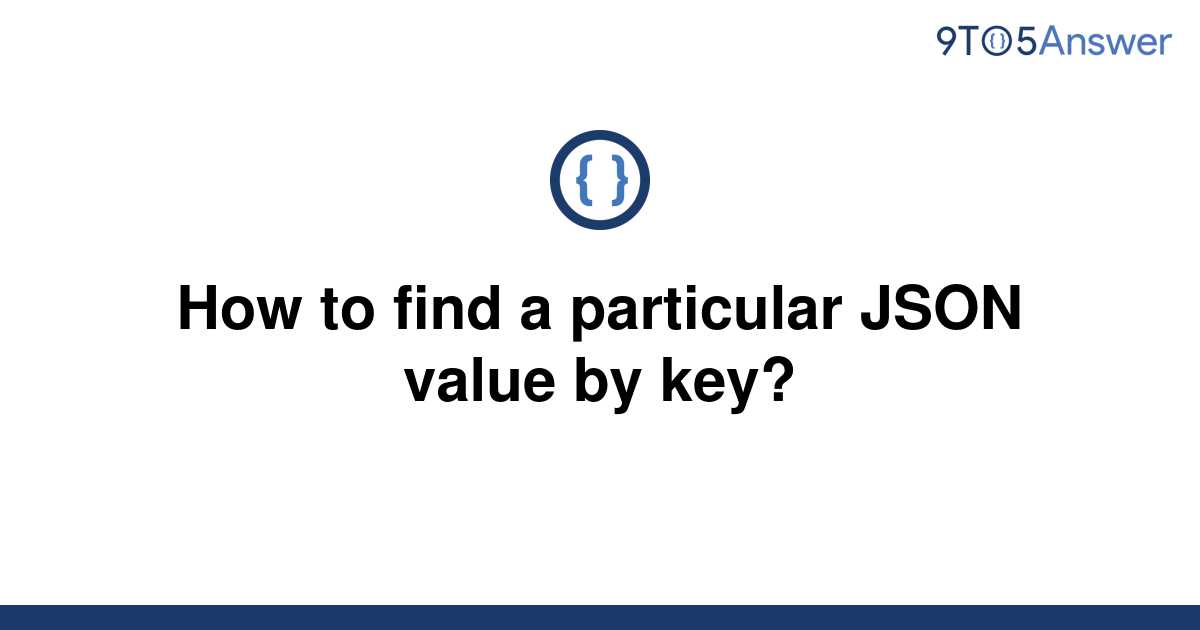 solved-how-to-find-a-particular-json-value-by-key-9to5answer