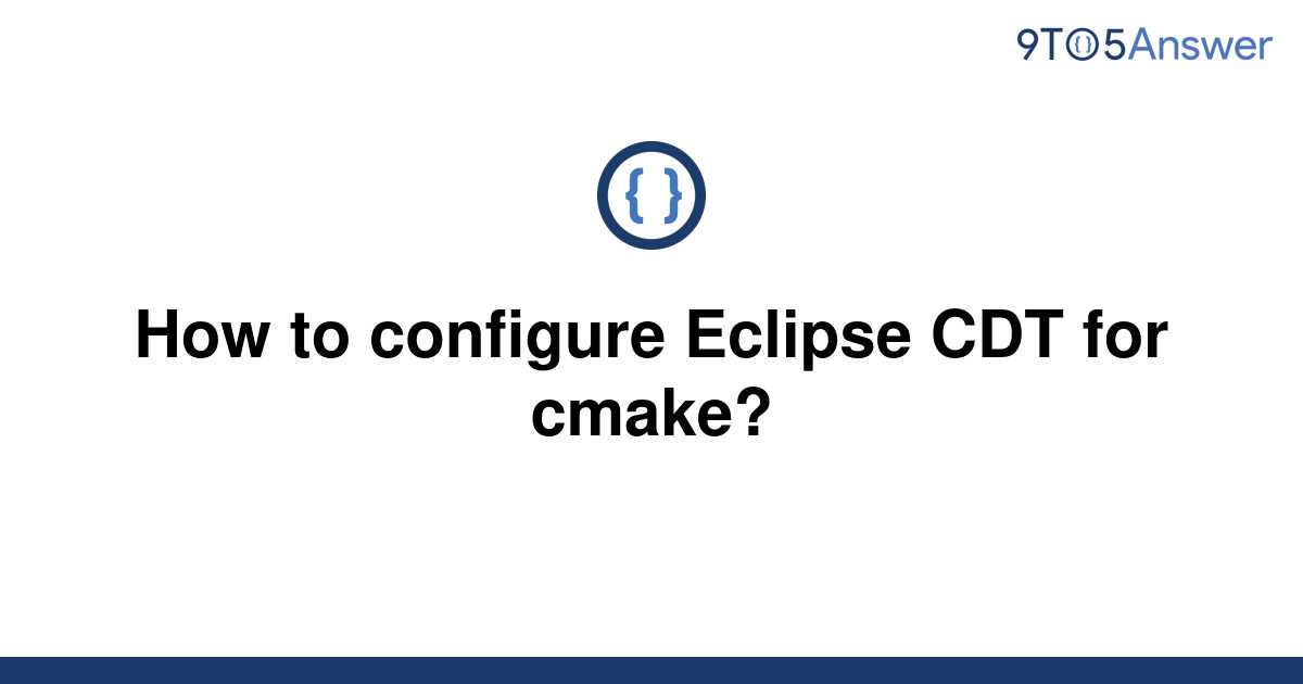 [Solved] How to configure Eclipse CDT for cmake? 9to5Answer