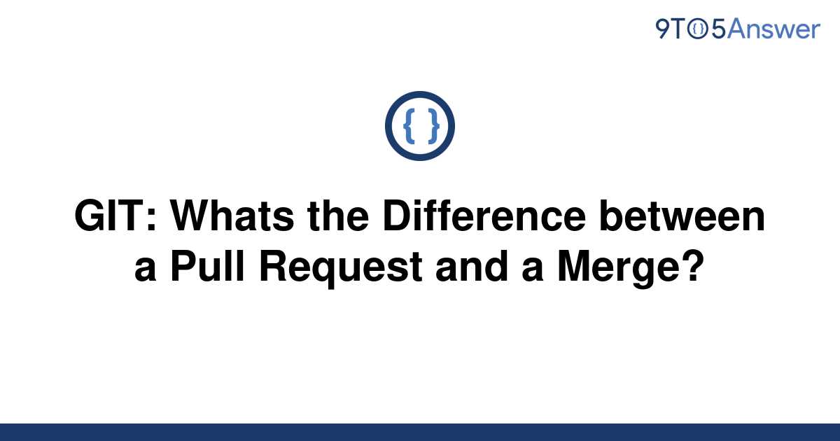 solved-git-whats-the-difference-between-a-pull-request-9to5answer